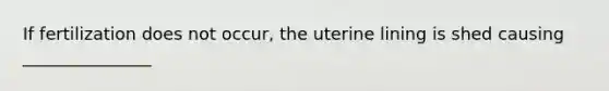 If fertilization does not occur, the uterine lining is shed causing _______________