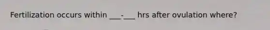 Fertilization occurs within ___-___ hrs after ovulation where?