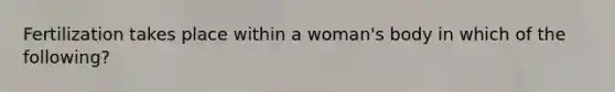 Fertilization takes place within a woman's body in which of the following?