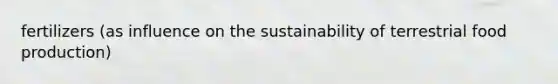 fertilizers (as influence on the sustainability of terrestrial food production)