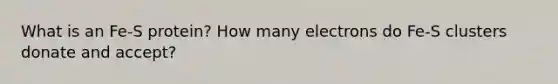 What is an Fe-S protein? How many electrons do Fe-S clusters donate and accept?