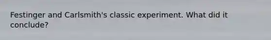 Festinger and Carlsmith's classic experiment. What did it conclude?