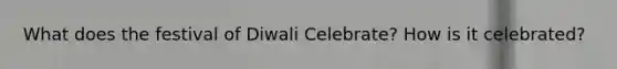 What does the festival of Diwali Celebrate? How is it celebrated?