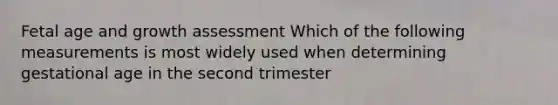 Fetal age and growth assessment Which of the following measurements is most widely used when determining gestational age in the second trimester