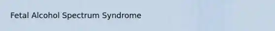 Fetal Alcohol Spectrum Syndrome