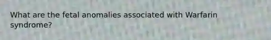 What are the fetal anomalies associated with Warfarin syndrome?