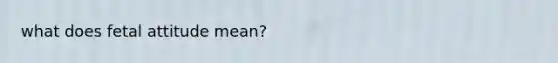 what does fetal attitude mean?