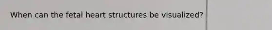 When can the fetal heart structures be visualized?