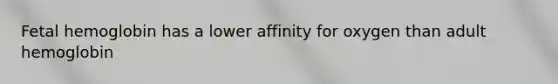 <a href='https://www.questionai.com/knowledge/kEtWefHnGw-fetal-hemoglobin' class='anchor-knowledge'>fetal hemoglobin</a> has a lower affinity for oxygen than adult hemoglobin