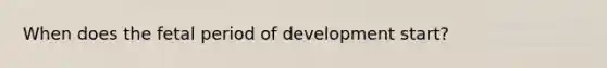 When does the fetal period of development start?