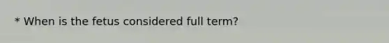 * When is the fetus considered full term?