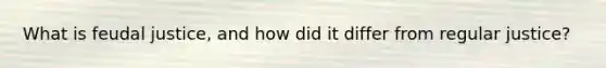 What is feudal justice, and how did it differ from regular justice?
