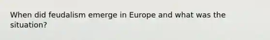 When did feudalism emerge in Europe and what was the situation?