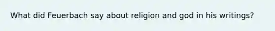 What did Feuerbach say about religion and god in his writings?