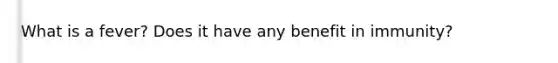 What is a fever? Does it have any benefit in immunity?