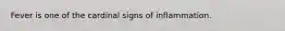 Fever is one of the cardinal signs of inflammation.