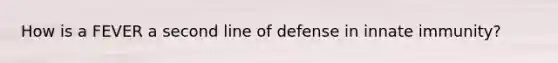 How is a FEVER a second line of defense in innate immunity?