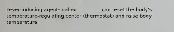 Fever-inducing agents called _________ can reset the body's temperature-regulating center (thermostat) and raise body temperature.