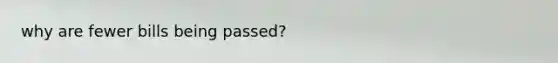 why are fewer bills being passed?
