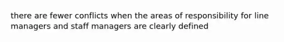 there are fewer conflicts when the areas of responsibility for line managers and staff managers are clearly defined