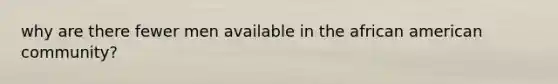 why are there fewer men available in the african american community?
