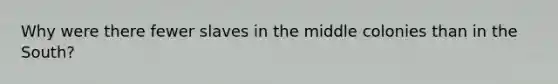 Why were there fewer slaves in the middle colonies than in the South?