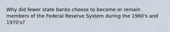 Why did fewer state banks choose to become or remain members of the Federal Reserve System during the 1960's and 1970's?