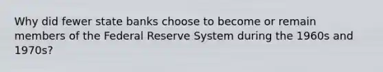 Why did fewer state banks choose to become or remain members of the Federal Reserve System during the 1960s and 1970s?