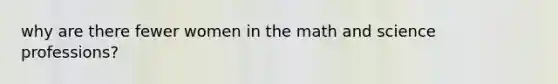why are there fewer women in the math and science professions?