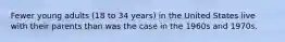 Fewer young adults (18 to 34 years) in the United States live with their parents than was the case in the 1960s and 1970s.