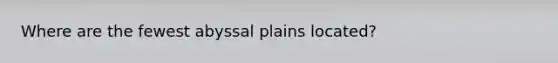 Where are the fewest abyssal plains located?