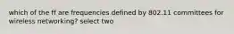 which of the ff are frequencies defined by 802.11 committees for wireless networking? select two