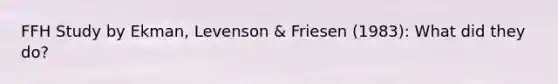 FFH Study by Ekman, Levenson & Friesen (1983): What did they do?