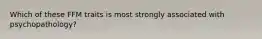 Which of these FFM traits is most strongly associated with psychopathology?