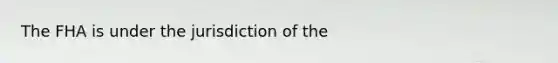 The FHA is under the jurisdiction of the