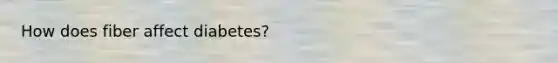 How does fiber affect diabetes?