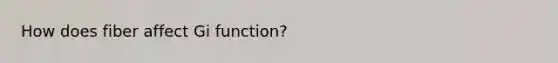How does fiber affect Gi function?