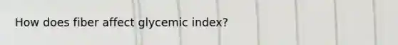 How does fiber affect glycemic index?