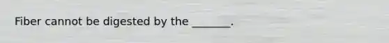 Fiber cannot be digested by the _______.