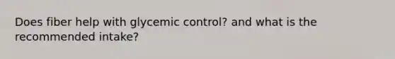 Does fiber help with glycemic control? and what is the recommended intake?