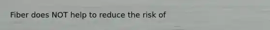 Fiber does NOT help to reduce the risk of