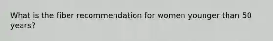 What is the fiber recommendation for women younger than 50 years?