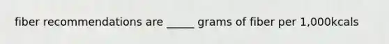 fiber recommendations are _____ grams of fiber per 1,000kcals