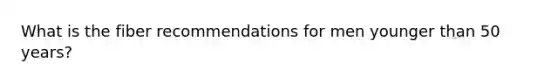 What is the fiber recommendations for men younger than 50 years?