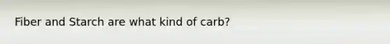 Fiber and Starch are what kind of carb?