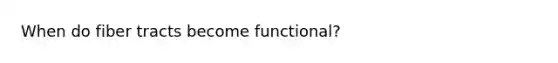 When do fiber tracts become functional?