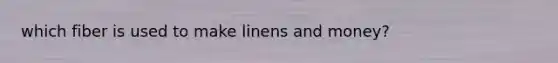 which fiber is used to make linens and money?