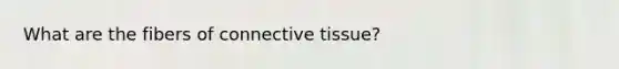 What are the fibers of <a href='https://www.questionai.com/knowledge/kYDr0DHyc8-connective-tissue' class='anchor-knowledge'>connective tissue</a>?