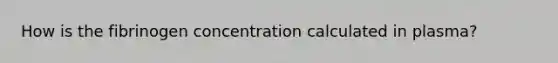 How is the fibrinogen concentration calculated in plasma?