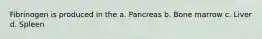 Fibrinogen is produced in the a. Pancreas b. Bone marrow c. Liver d. Spleen